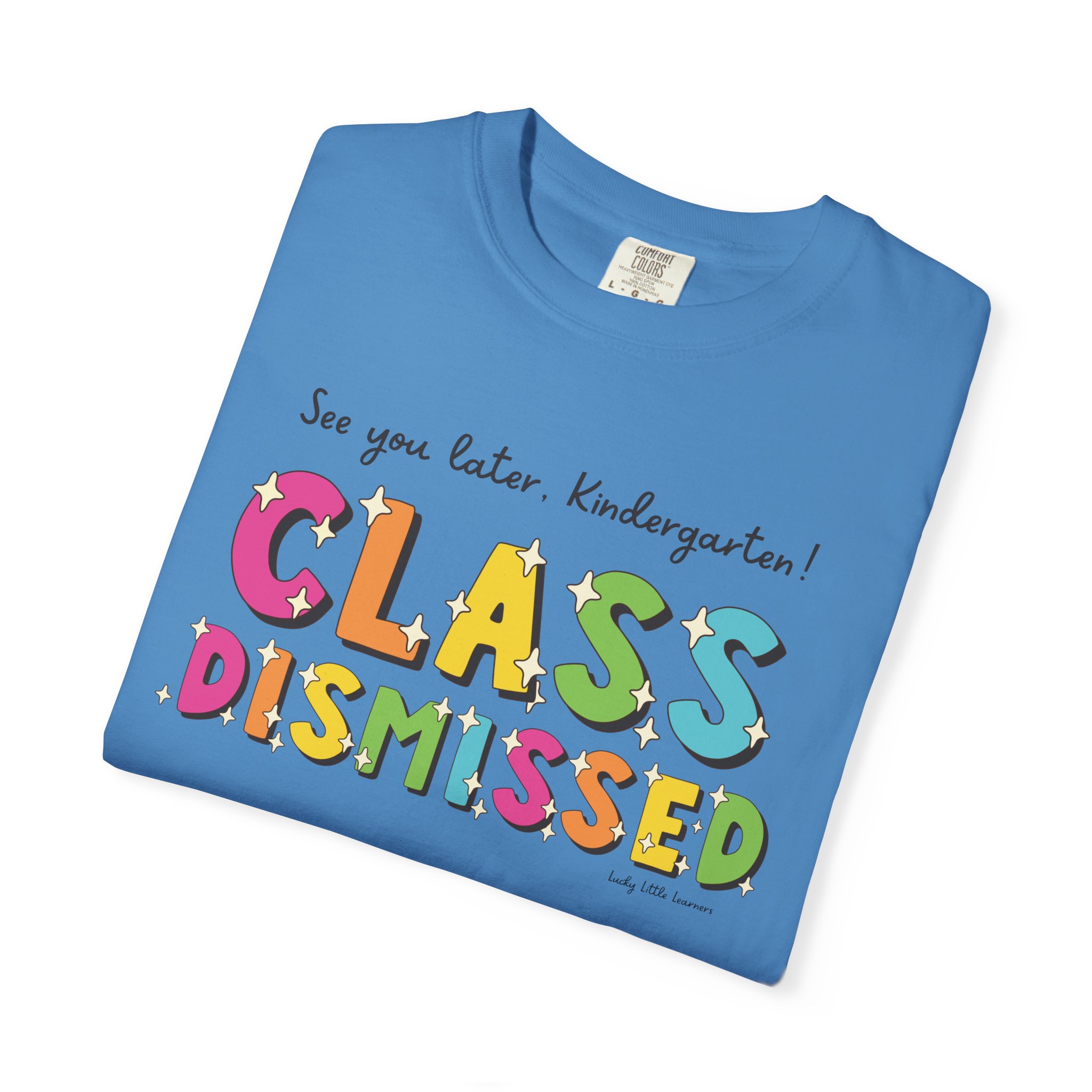 A colorful kindergarten T-shirt with the text "Class Dismissed" and "See you later, Kindergarten!" in playful, bright letters, perfect for celebrating the end of the school year.