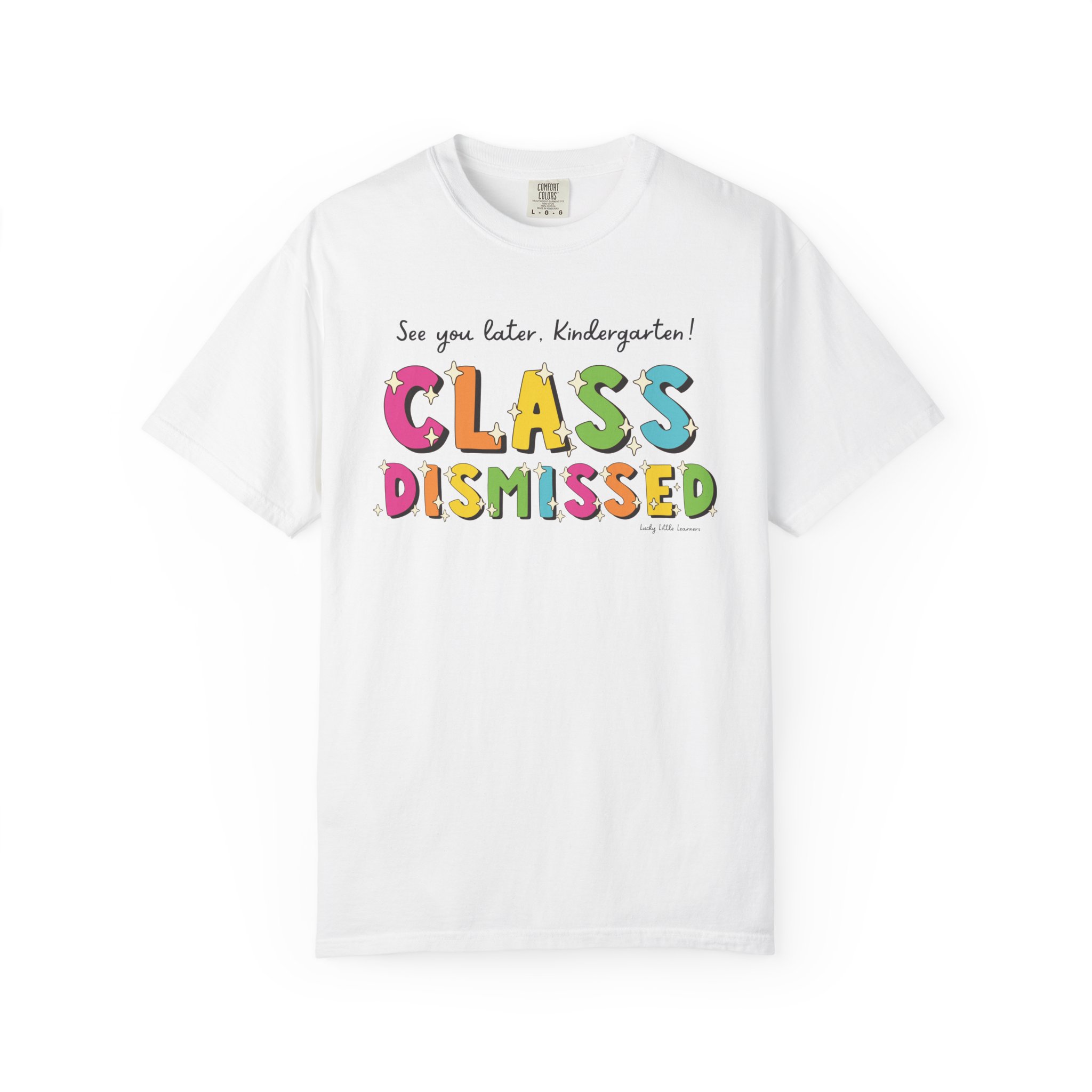 A colorful kindergarten T-shirt with the words "Class Dismissed" in bright, playful letters, perfect for celebrating the end of the school year and focusing on early childhood education.